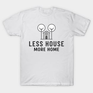 Less House More Home T-Shirt